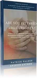 Are You Prepared to be a Caregiver By Patrick Palmer